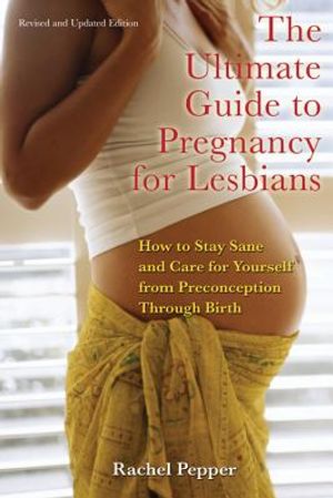 Ultimate Guide to Pregnancy for Lesbians: How to Stay Sane and Care for Yourself from Pre-Conception Through Birth image number 0