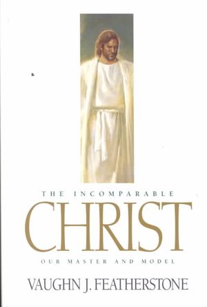 The Incomparable Christ : Our Master and Model image number 0