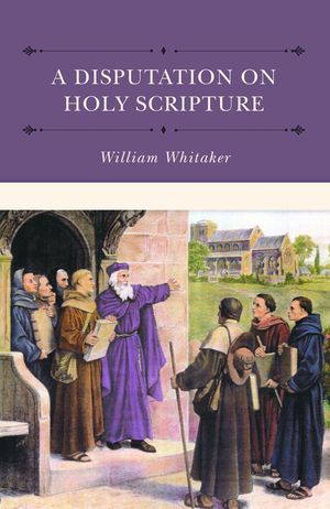 A Disputations on Holy Scripture: Against the Papists Especially Bellarmine and Stapleton image number 0