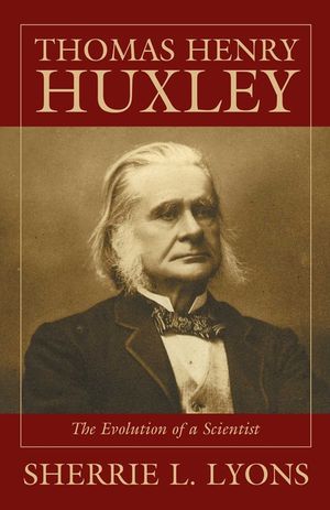 Thomas Henry Huxley: The Evolution of a Scientist image number 0