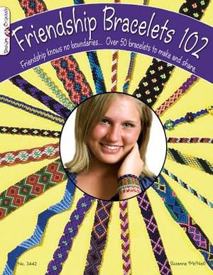 Friendship Bracelets 102: Friendship Knows No Boundaries... Over 50 Bracelets to Make and Share image number 0