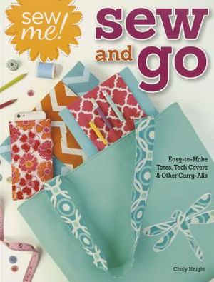 Sew Me! Sew and Go: Easy-To-Make Totes, Tech Covers, and Other Carry-Alls image number 0