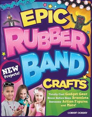 Epic Rubber Band Crafts: Totally Cool Gadget Gear, Never Before Seen Bracelets, Awesome Action Figures, and More! image number 0