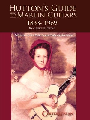 Hutton's Guide to Martin Guitars: 1833-1969 - By Greig Hutton with Forewords by Dick Boak, George Gruhn, and Joe Spann image number 0