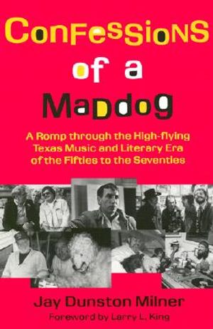 Confessions of a Maddog: A Romp Through the High-Flying Texas Music and Literary Era of the Fifties to the Seventies image number 0