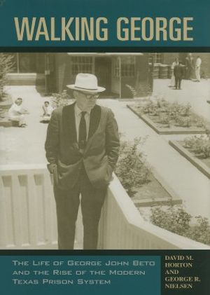 Walking George: The Life of George John Beto and the Rise of the Modern Texas Prison System image number 0