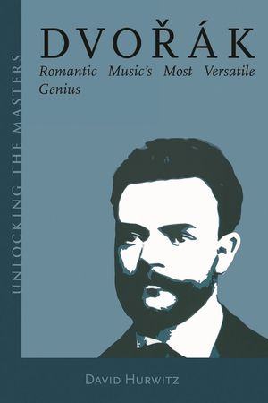 Dvorak: Romantic Music's Most Versatile Genius (Unlocking the Masters Series) image number 0