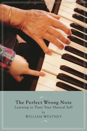 The Perfect Wrong Note: Learning to Trust Your Musical Self image number 0