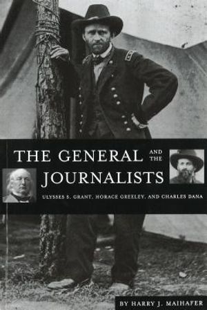 The General and the Journalists: Ulysses S. Grant, Horace Greeley, and Charles Dana image number 0