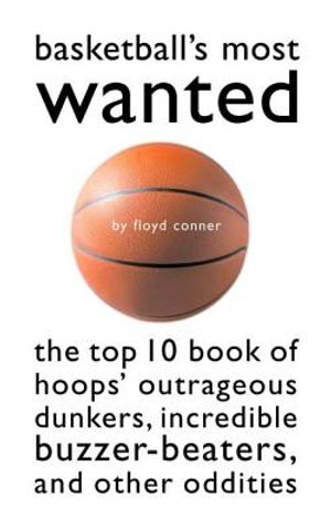Basketball's Most Wanted: The Top 10 Book of Hoops' Outrageous Dunkers, Incredible Buzzer-Beaters, and Other Oddities image number 0