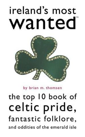 Ireland's Most Wanted: The Top 10 Book of Celtic Pride, Fantastic Folklore, and Oddities of the Emerald Isle image number 0