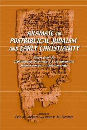 Aramaic in Postbiblical Judaism and Early Christianity: Papers from the 2004 National Endowment for the Humanities Summer Seminar at Duke University image number 0