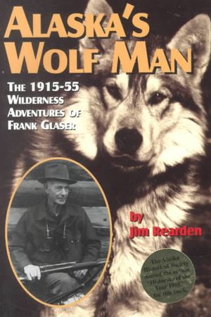 Alaska's Wolf Man: The 1915-55 Wilderness Adventures of Frank Glaser image number 0