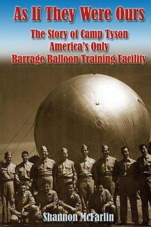 As If They Were Ours: The Story of Camp Tyson - America's Only Barrage Balloon Training Facility image number 0