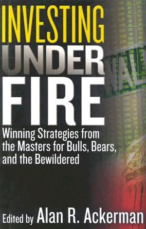 Investing Under Fire: Winning Strategies from the Masters for Bulls, Bears and the Bewildered image number 0
