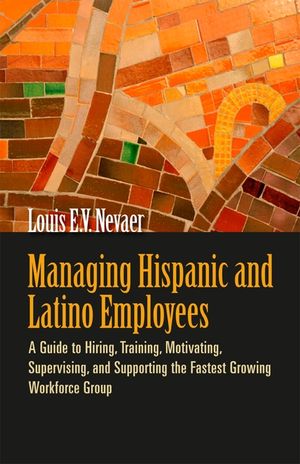 Managing Hispanic and Latino Employees: A Guide to Hiring, Training, Motivating, Supervising, and Supporting the Fastest Growing Workforce Group image number 0