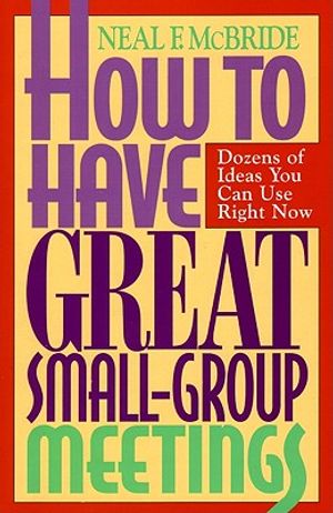 How to Have Great Small-Group Meetings: Dozens of Ideas You Can Use Right Now image number 0