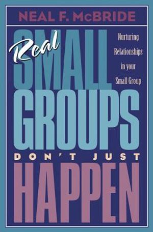 Real Small Groups Don't Just Happen: Nurturing Relationships in Your Small Group image number 0