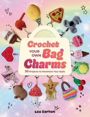 Crochet Your Own Bag Charms: 30 Projects to Maximize Your Style image number 0