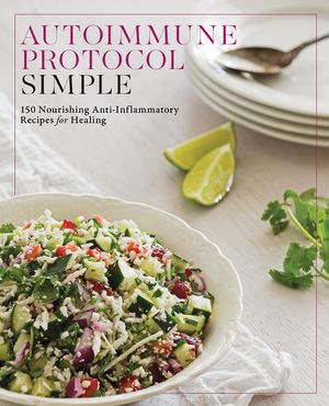 Autoimmune Protocol Simple: 150 Nourishing Anti-Inflammatory Recipes for Healing image number 0