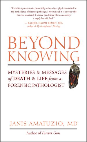 Beyond Knowing: Mysteries and Messages of Death and Life from a Forensic Pathologist image number 0