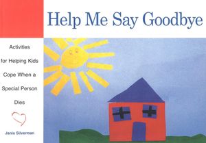 Help Me Say Goodbye: Activities for Helping Kids Cope When a Special Person Dies image number 0