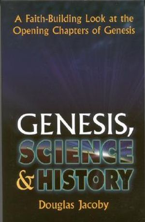 Genesis, Science & History: A Faith-Building Look at the Opening Chapters of Genesis: A Faith-Building Look at the Opening Chapters of Genesis image number 0