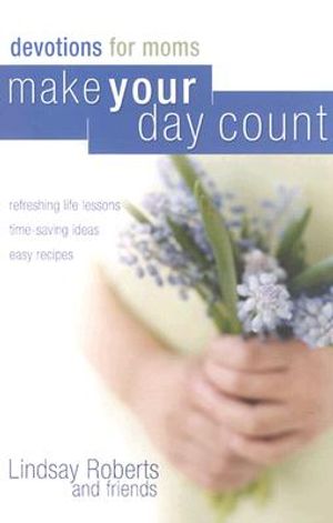 Make Your Day Count Devotion for Moms: Refreshing Life Lessons, Time-Saving Ideas, Easy Recipes image number 0
