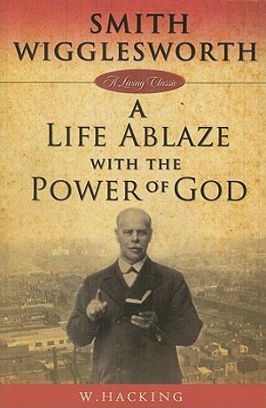 Smith Wigglesworth: A Life Ablaze with the Power of God image number 0