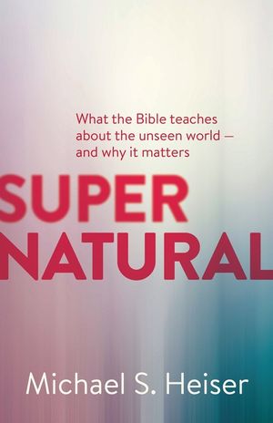 Supernatural: What the Bible Teaches about the Unseen World - And Why It Matters image number 0