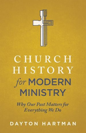 Church History for Modern Ministry: Why Our Past Matters for Everything We Do image number 0