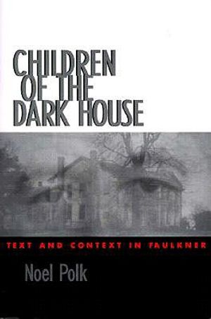 Children of the Dark House: Text and Context in Faulkner image number 0