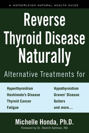Reverse Thyroid Disease Naturally: Alternative Treatments for Hyperthyroidism, Hypothyroidism, Hashimoto's Disease, Graves' Disease, Thyroid Cancer, G image number 0