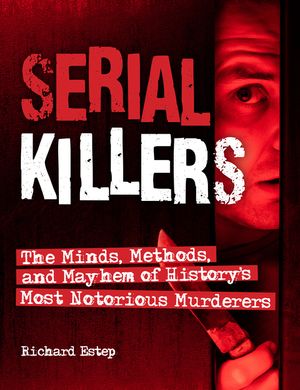 Serial Killers: The Minds, Methods, and Mayhem of History's Most Notorious Murderers image number 0