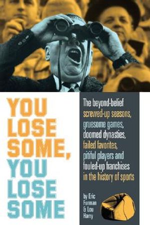 You Lose Some, You Lose Some: The Beyond-Belief Screwed-Up Seasons, Gruesome Games, Doomed Dynasties, Failed Favorites, Pitiful Players, and Fouled- image number 0