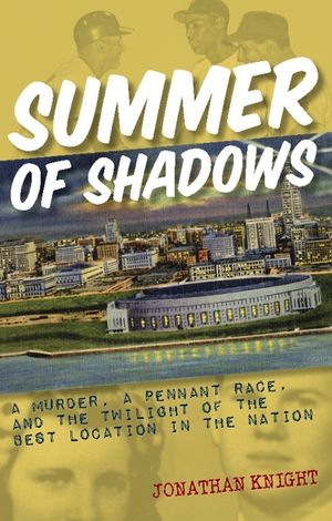 Summer of Shadows: A Murder, A Pennant Race, and the Twilight of the Best Location in the Nation image number 0