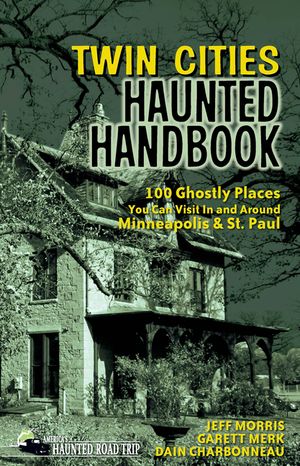 Twin Cities Haunted Handbook: 100 Ghostly Places You Can Visit in and Around Minneapolis and St. Paul image number 0