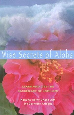 Wise Secrets of Aloha: Learn and Live the Sacred Art of Lomilomi image number 0