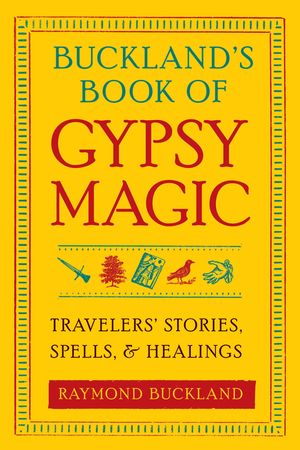 Buckland's Book of Gypsy Magic: Travelers' Stories, Spells, & Healings image number 0