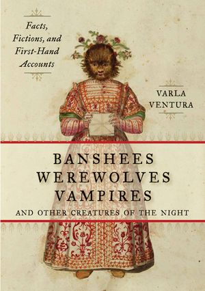 Banshees, Werewolves, Vampires, and Other Creatures of the Night: Facts, Fictions, and First-Hand Accounts image number 0