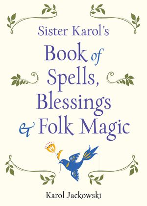 Sister Karol's Book of Spells, Blessings & Folk Magic image number 0