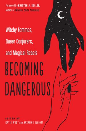 Becoming Dangerous: Witchy Femmes, Queer Conjurers, and Magical Rebels image number 0