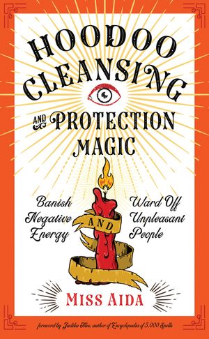 Hoodoo Cleansing and Protection Magic: Banish Negative Energy and Ward Off Unpleasant People image number 0