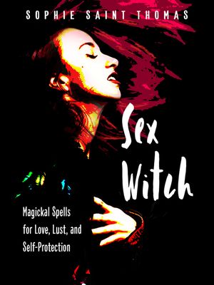 Sex Witch: Magickal Spells for Love, Lust, and Self-Protection image number 0