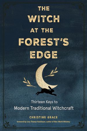 The Witch at the Forest's Edge: Thirteen Keys to Modern Traditional Witchcraft image number 0