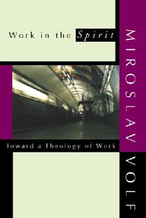 Work in the Spirit: Toward a Theology of Work image number 0