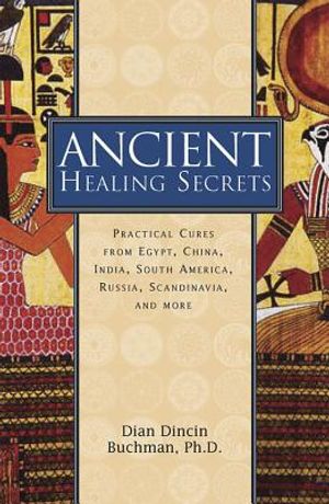 Ancient Healing Secrets: Pracitical Cures from Egypt, China, India, South America, Russia, Scandinavia, and More image number 0