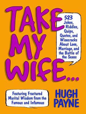 Take My Wife? 523 Jokes, Riddles, Quips, Quotes and Wisecracks about Love, Marriage, and the Battle of the Sexes image number 0