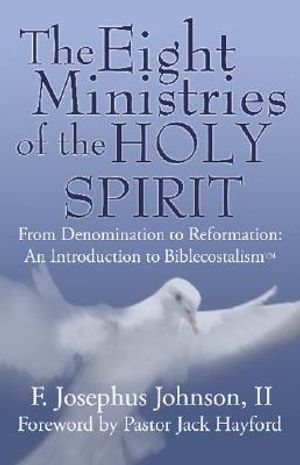 The Eight Ministries of the Holy Spirit: From Denomination to Reformation: An Introduction to Biblecostalism? image number 0