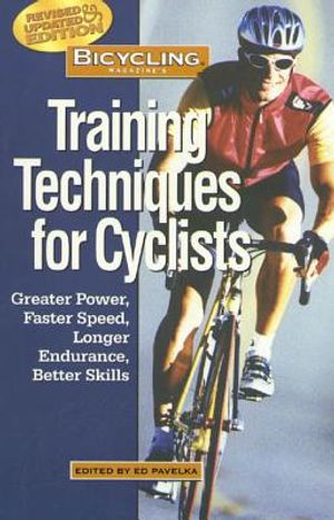 Bicycling Magazine's Training Techniques for Cyclists: Greater Power, Faster Speed, Longer Endurance, Better Skills image number 0